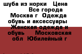 шуба из норки › Цена ­ 15 000 - Все города, Москва г. Одежда, обувь и аксессуары » Женская одежда и обувь   . Московская обл.,Юбилейный г.